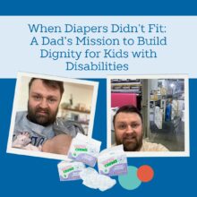 Square graphic with two photos and a blog headline. The top text reads: “When Diapers Didn’t Fit: A Dad’s Mission to Build Dignity for Kids with Disabilities.” The left photo shows an adult holding a young child, and the right photo shows the same adult smiling in a factory setting. Below the photos are three diaper packages labeled “Youth Crews” in sizes 9, 10, and 11, along with a single diaper and two colorful circles as accents. Blue background with a light blue panel in the center.
