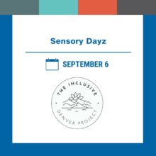 Graphic with a blue border and four color blocks at the top in teal, mint, orange, and gray. The text reads “Sensory Dayz.” Below is a calendar icon followed by the text “September 6.” At the bottom is a circular logo with mountains, a flower, and water inside it. Around the circle, the text reads “The Inclusive Denver Project.