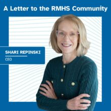 A branded graphic features a portrait of RMHS CEO Shari Repinski on the right side. She stands with arms crossed, smiling, wearing a teal knit sweater and clear-framed glasses. The background is white with light teal curved line patterns. A dark blue frame surrounds the graphic. At the top, white text on a dark blue bar reads, “A Letter to the RMHS Community.” On the left, a blue nameplate with white text reads, “SHARI REPINSKI,” with smaller white text below that reads, “CEO.” The overall design uses RMHS brand colors including dark blue, teal, and white, with a clean, professional layout focused on leadership communication.