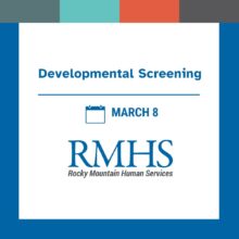 Graphic with a blue border and neutral background displaying the text “Developmental Screening” at the top, a calendar icon with the date “March 8,” and the RMHS logo with the words “Rocky Mountain Human Services” underneath.
