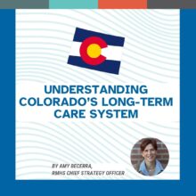 Graphic with a Colorado flag and the title “Understanding Colorado’s Long-Term Care System.” Background features light wavy lines. Text reads “By Amy Becerra, RMHS Chief Strategy Officer,” alongside a small headshot of the author in the bottom corner.