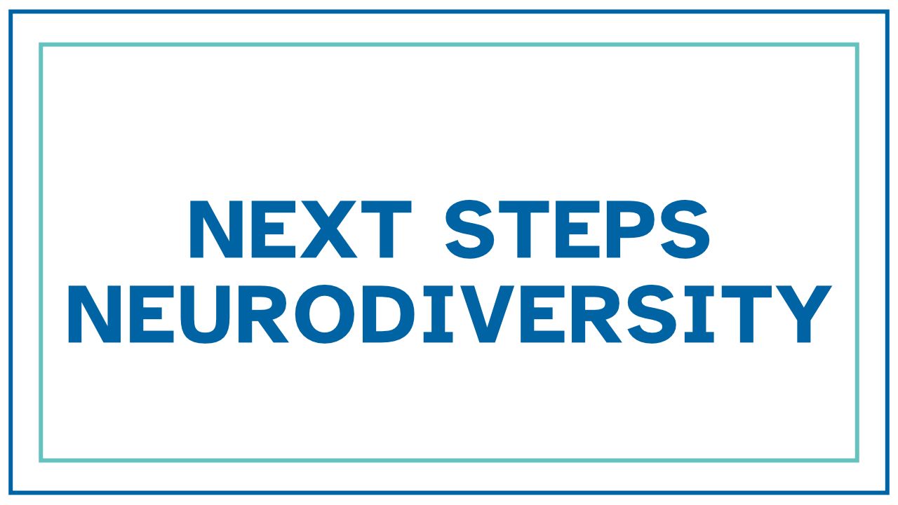 White event title graphic reading “Next Steps Neurodiversity” in bold, dark blue, uppercase lettering, framed by thin blue and teal rectangular borders.